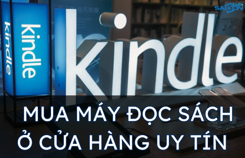MUA KINDLE Ở CỬA HÀNG UY TÍN - ĐẢM BẢO TRẢI NGHIỆM MUA SẮM VÀ HẬU MÃI