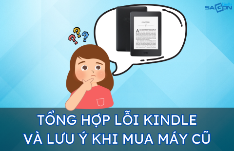 TỔNG HỢP LỖI KINDLE VÀ NHỮNG LƯU Ý KHI MUA MÁY CŨ
