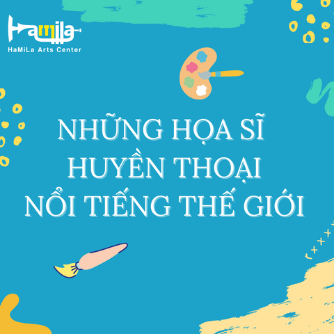 NHỮNG HỌA SĨ HUYỀN THOẠI NỔI TIẾNG THẾ GIỚI