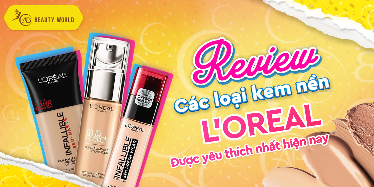Khám phá các dòng kem nền L'OREAL được yêu thích nhất
