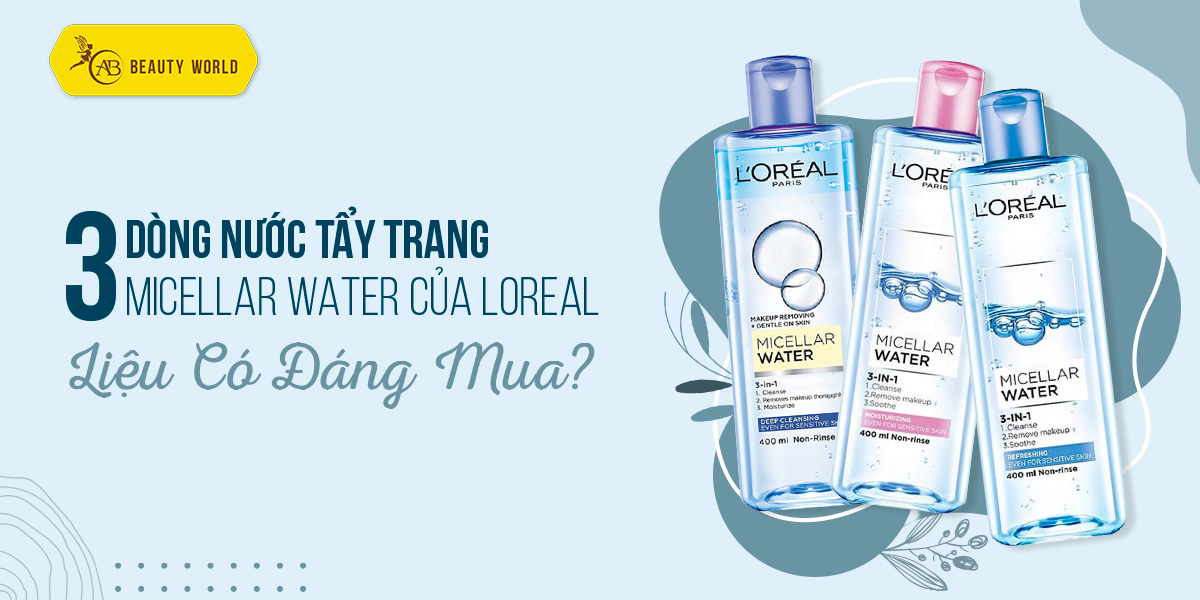 Nước tẩy trang Micellar của L’Oreal có tốt không? Liệu có nên mua?