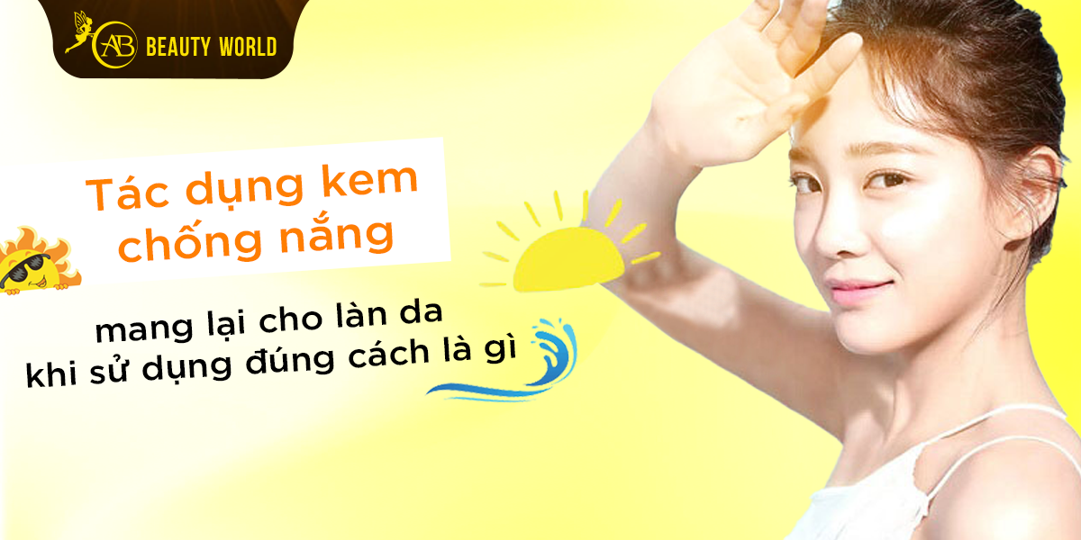 Tác Dụng Kem Chống Nắng Mang Lại Cho Làn Da Khi Sử Dụng Đúng Cách Là Gì?