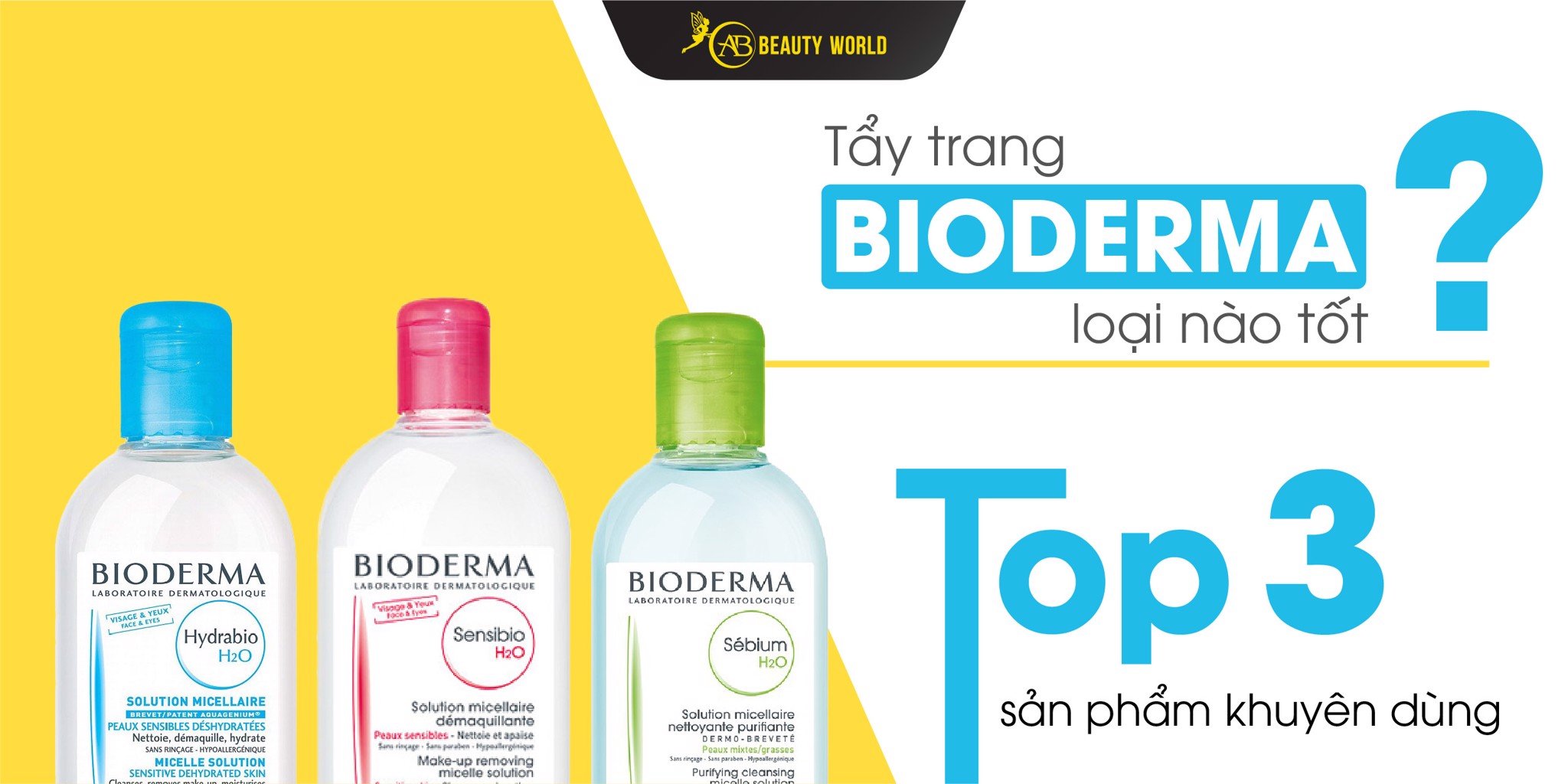 Tẩy Trang Bioderma loại nào tốt? Top 3 sản phẩm được khuyên dùng