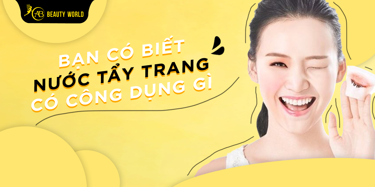 Bạn Có Biết Nước Tẩy Trang Có Công Dụng Gì?
