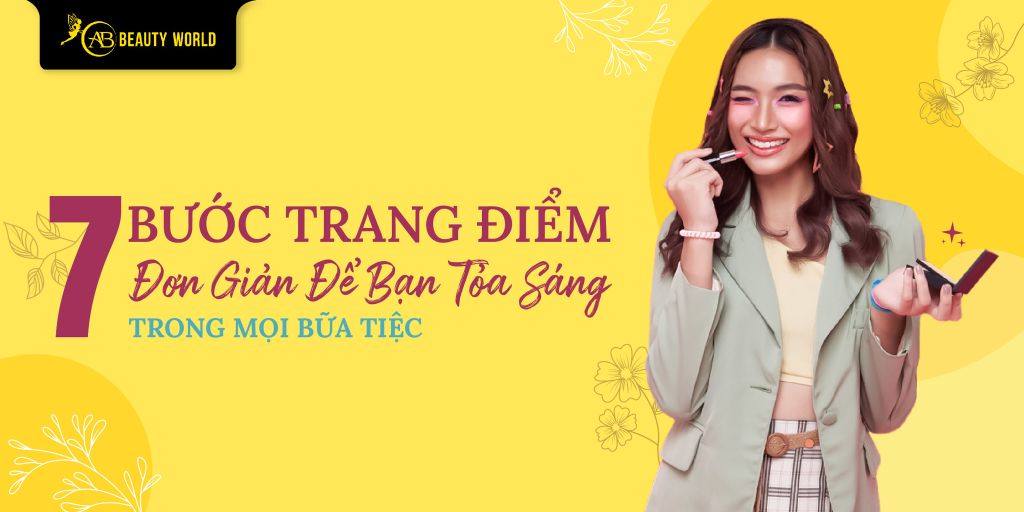 7 Bước Trang Điểm Đơn Giản Để Bạn Tỏa Sáng Trong Mọi Bữa Tiệc