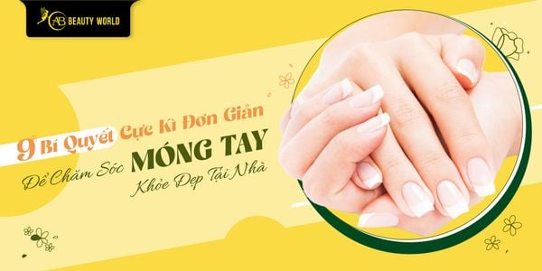 9 Bí Quyết Cực Kỳ Đơn Giản Để Chăm Sóc Móng Tay Khỏe Đẹp Tại Nhà