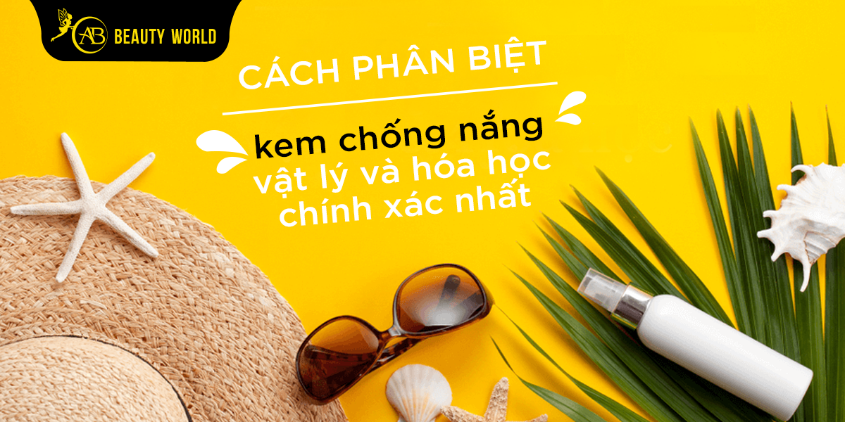 Cách Phân Biệt Kem Chống Nắng Vật Lý Và Hóa Học Chính xác Nhất