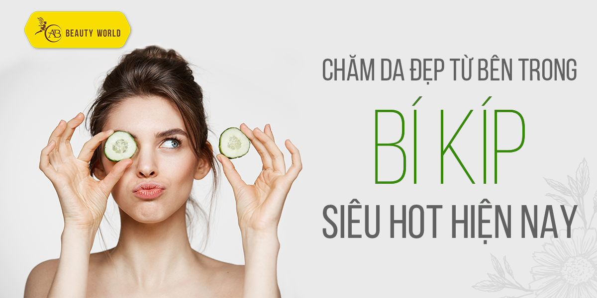 Chăm da từ bên trong - Bí quyết làm đẹp Hot nhất hiện nay!