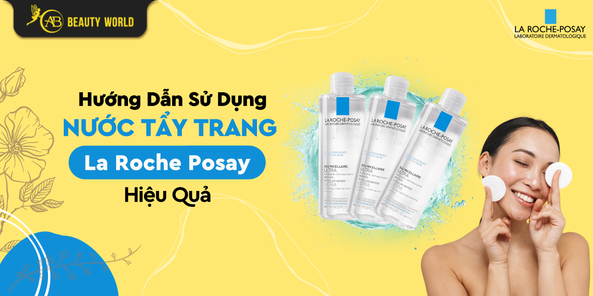 Hướng Dẫn Sử Dụng Nước Tẩy Trang La Roche Posay Hiệu Quả