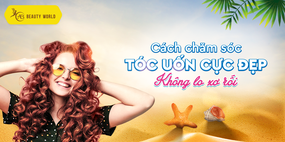 Cách chăm sóc tóc uốn cực đẹp không lo xơ rối