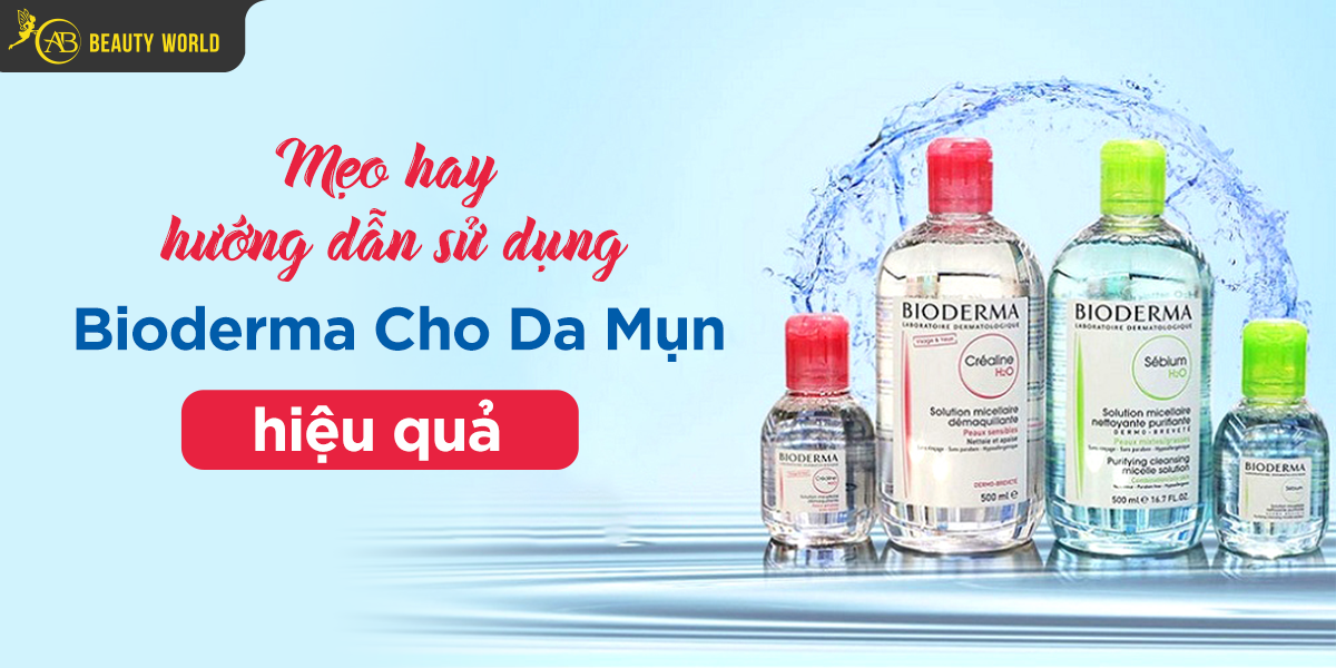 [Mẹo Hay] Hướng Dẫn Sử Dụng Bioderma Cho Da Mụn Hiệu Quả