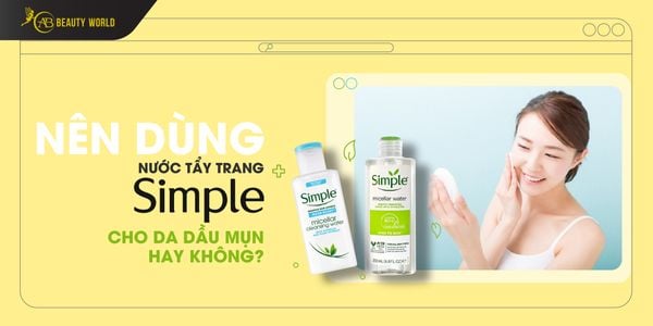 Nên Dùng Nước Tẩy Trang Simple Cho Da Dầu Mụn Hay Không?