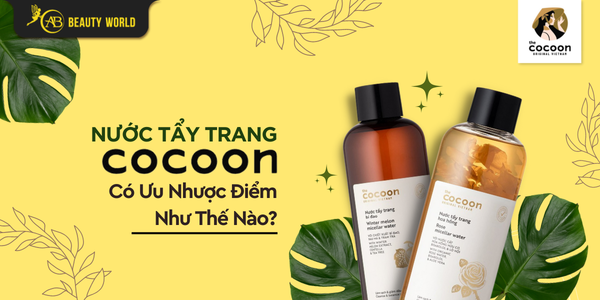 Nước Tẩy Trang The Cocoon Có Ưu Nhược Điểm Như Thế Nào?