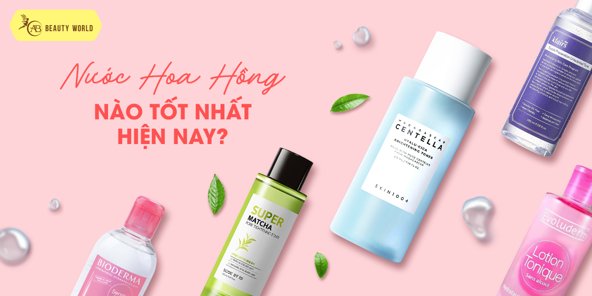 Nước hoa hồng hãng nào tốt nhất hiện nay?