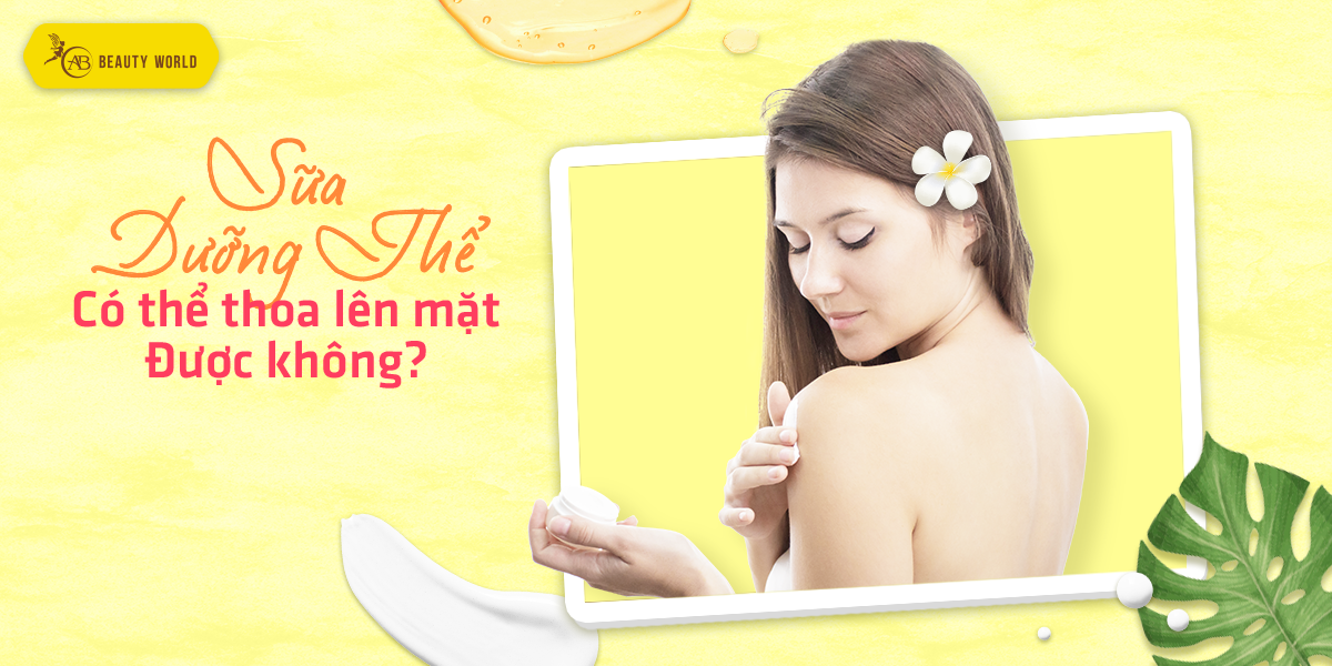Sữa dưỡng thể có thể thoa lên mặt được không?