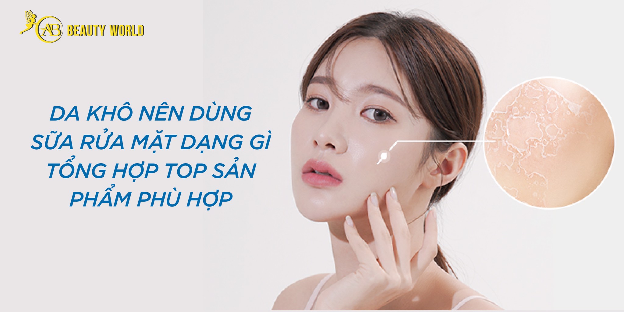 Góc giải đáp: Da khô nên dùng sữa rửa mặt dạng gì