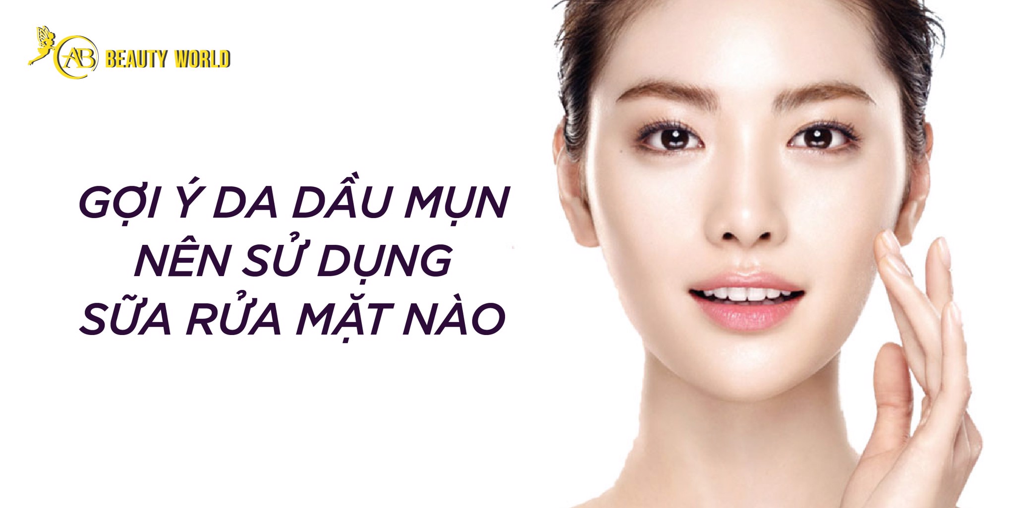 Gợi ý da dầu mụn nên dùng sử dụng sữa rửa mặt nào