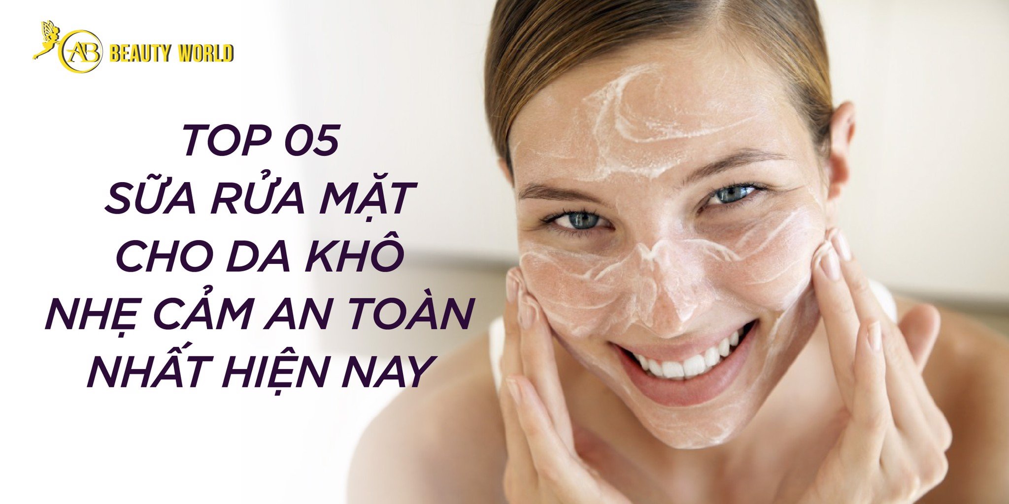 Top 05 sữa rửa mặt cho da khô nhạy cảm an toàn nhất hiện nay