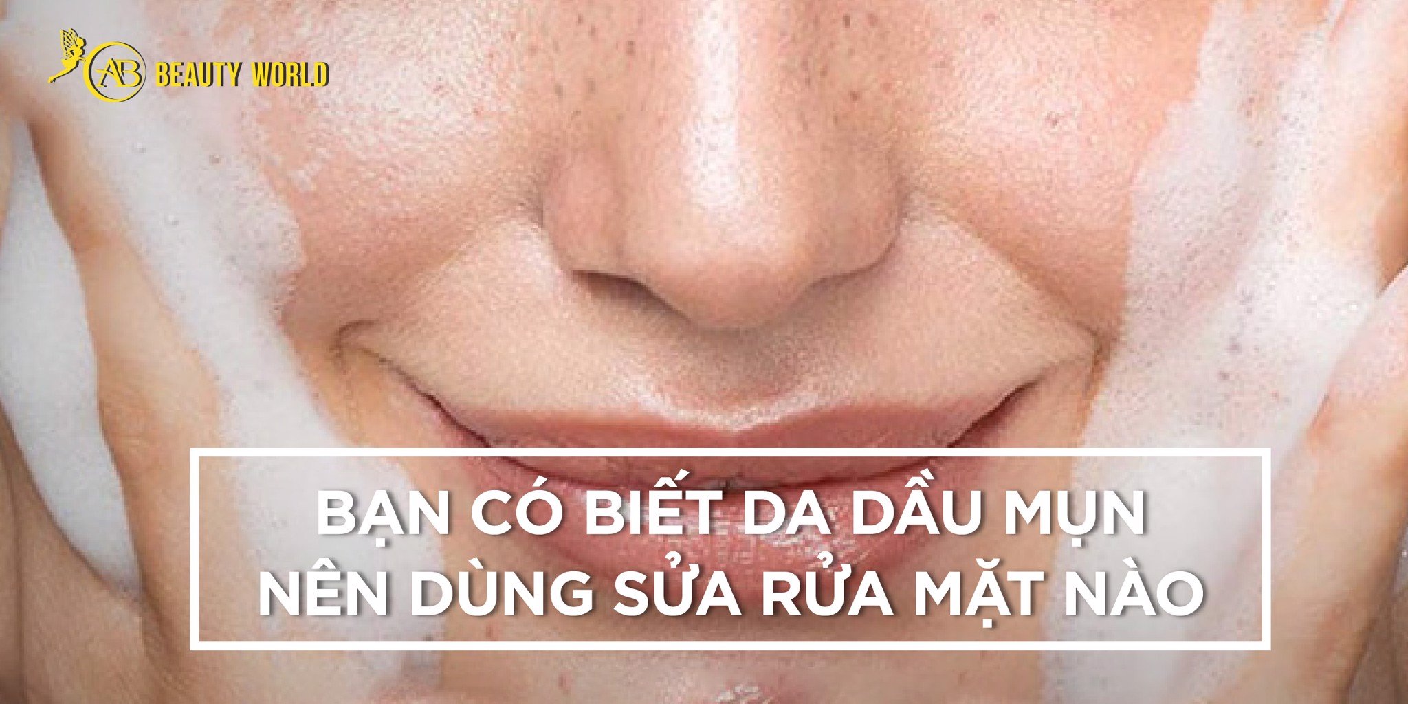 Bạn có biết da dầu mụn nên dùng sữa rửa mặt nào?