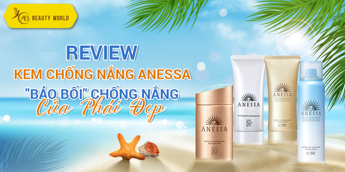 Review các loại Kem chống nắng Anessa - “Bảo bối” chống nắng của phái đẹp!