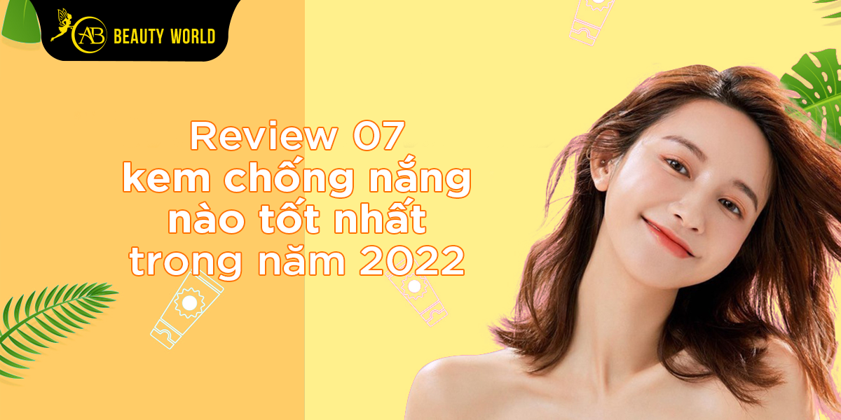 Review 07 Kem Chống Nắng Nào Tốt Nhất Trong Năm 2022
