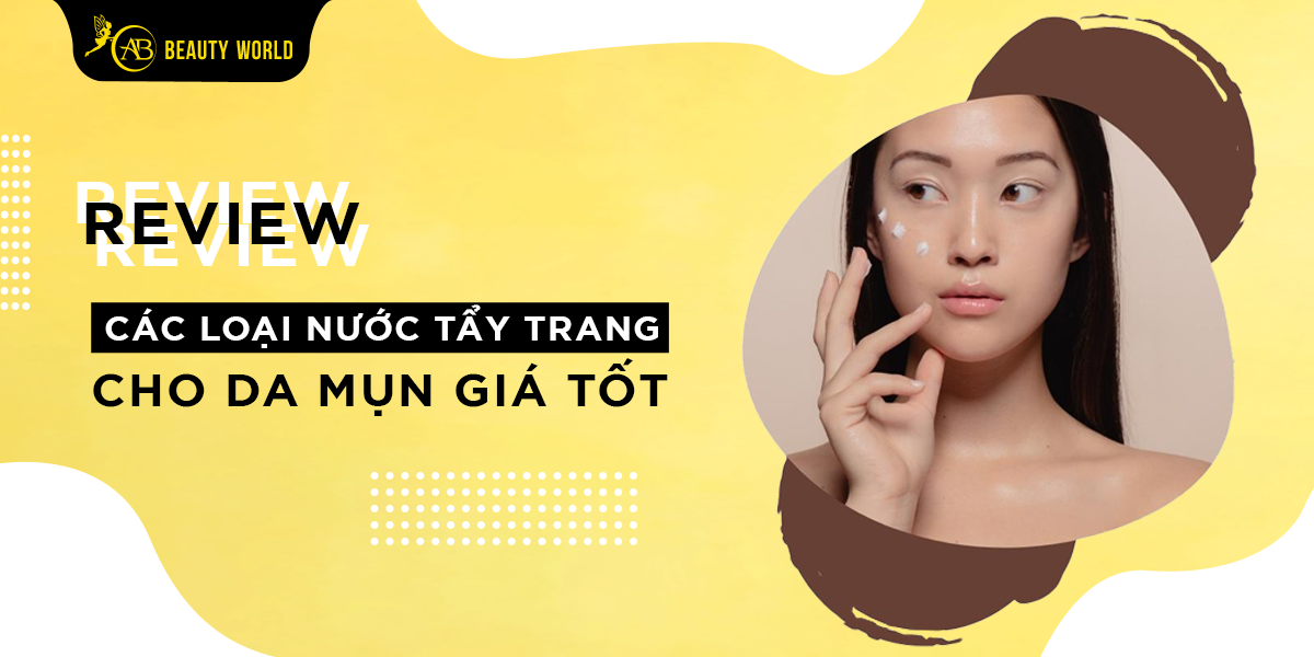 [Review] các loại nước tẩy trang cho da mụn giá tốt