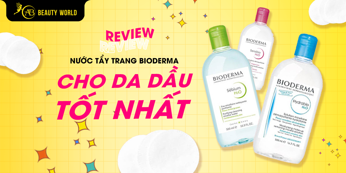 Review Nước Tẩy Trang Bioderma Cho Da Dầu Tốt Nhất