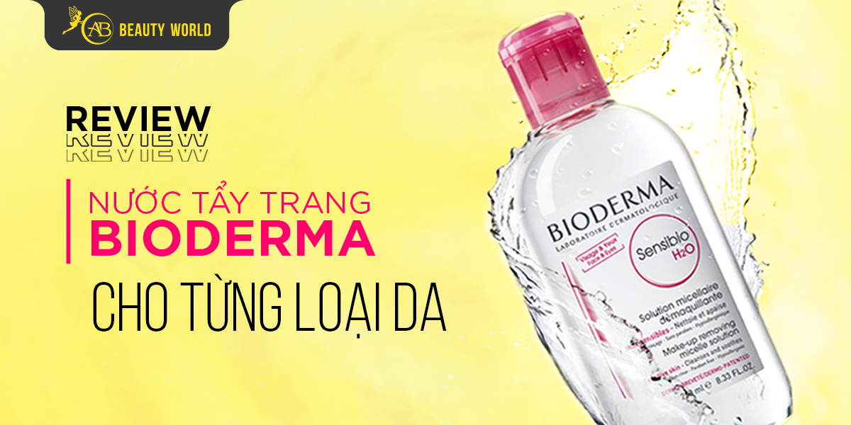Review Nước Tẩy Trang Bioderma Cho Từng Loại Da