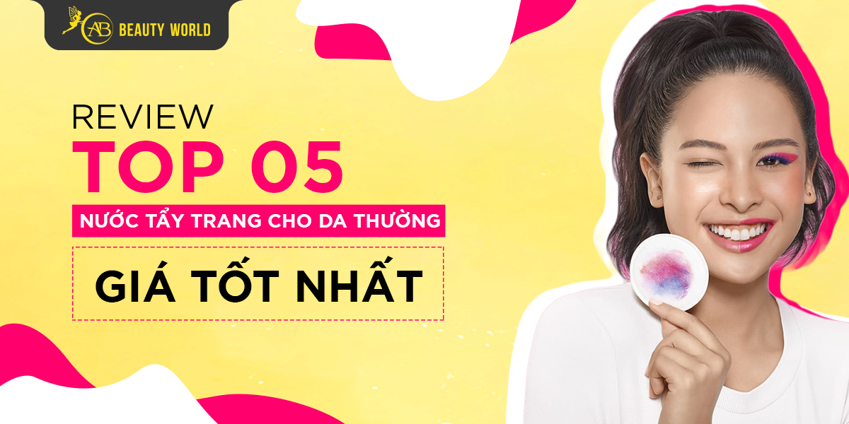 [Review] Top 5+ Nước Tẩy Trang Cho Da Thường Giá Tốt Nhất