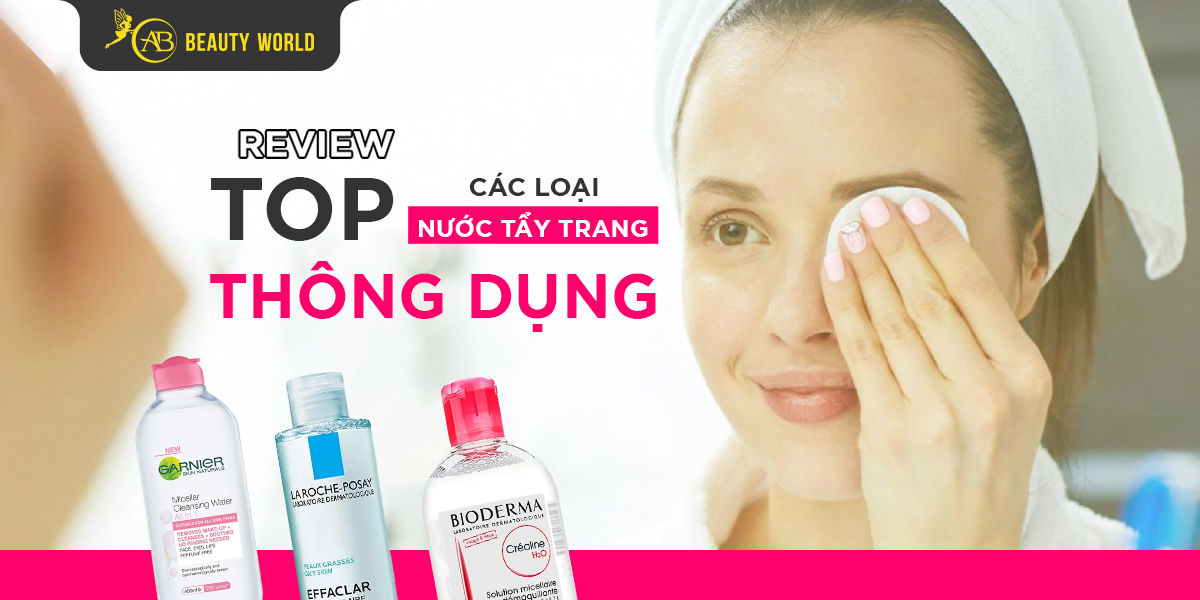 [Review] Top Các Loại Nước Tẩy Trang Thông Dụng