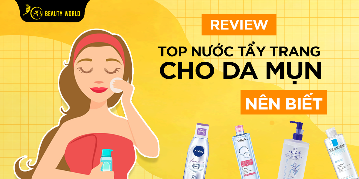 Review Top Nước Tẩy Trang Cho Da Dầu Mụn Nên Biết