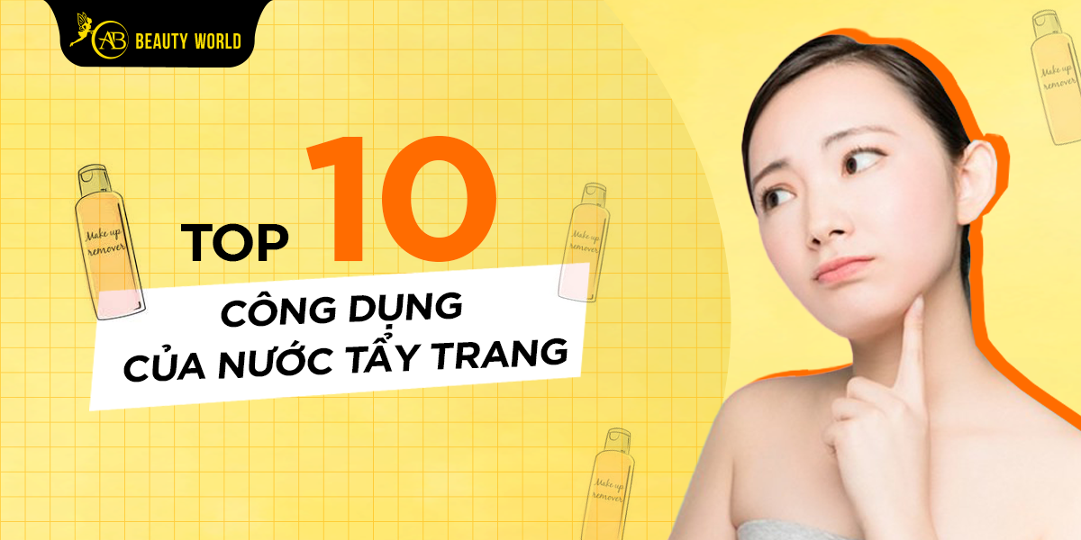 Top 10 Công Dụng Của Nước Tẩy Trang