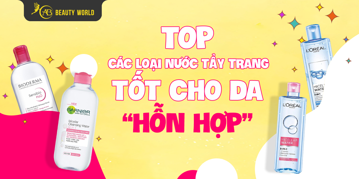 [Top] Các loại Nước Tẩy Trang Tốt Cho Da Hỗn Hợp