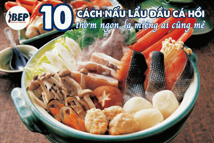 10 Cách nấu lẩu đầu cá hồi rẻ ngon, không tanh, giàu dinh dưỡng