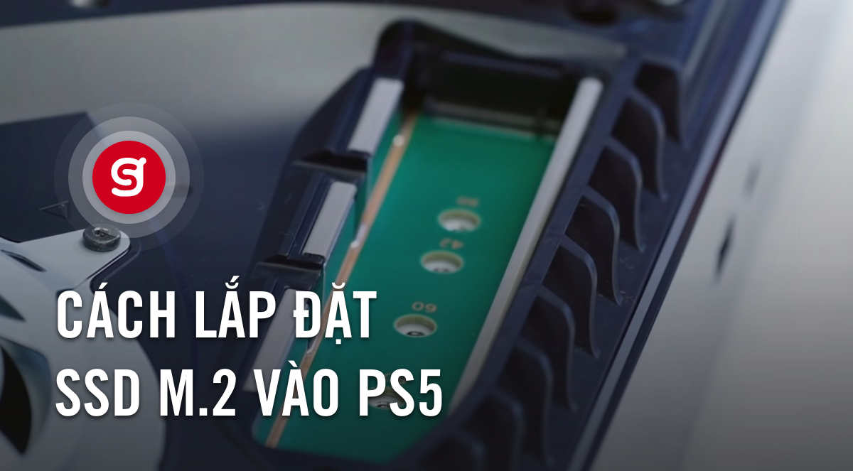 Hướng dẫn lắp đặt ổ cứng SSD M.2 vào PS5