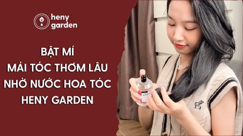 Bật Mí Mái Tóc Thơm Lâu Nhờ Nước Hoa Cho Tóc Heny Garden