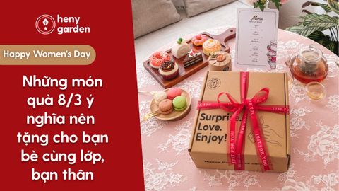 Gợi Ý Quà 8/3 Bắt Trend Dành Tặng Bạn Cùng Lớp, Bạn Bè Tại Heny Garden