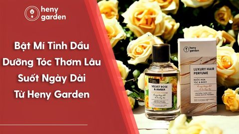 Bật Mí Tinh Dầu Dưỡng Tóc Thơm Lâu Suốt Ngày Dài Từ Heny Garden