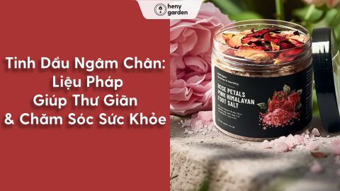 Tinh Dầu Ngâm Chân: Liệu Pháp Giúp Thư Giãn Và Chăm Sóc Sức Khỏe