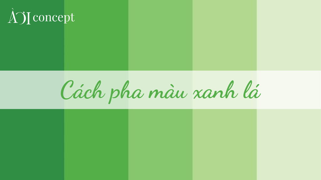Cách pha màu xanh lá: Công thức, tỷ lệ, phối màu đẹp sáng tạo