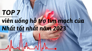 Top 7 viên uống hỗ trợ tim mạch của Nhật tốt nhất năm 2023