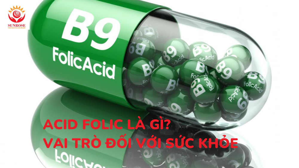 Acid folic là gì? Vai trò đối với sức khỏe