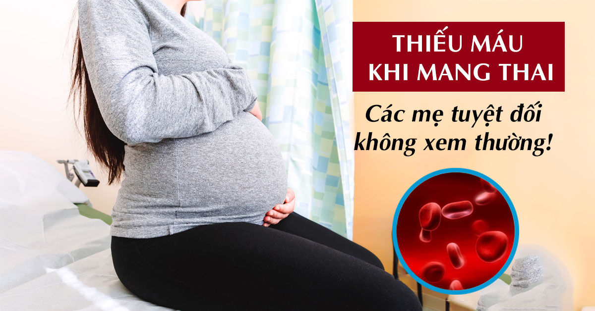 Thiếu máu khi mang thai gây ảnh hưởng gì tới mẹ và bé?