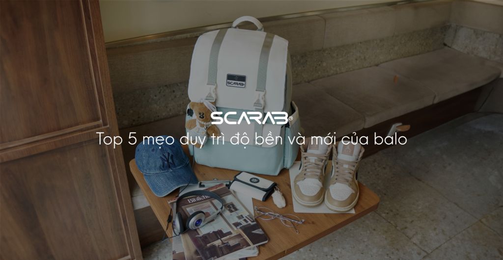 Top 5 mẹo duy trì độ bền và mới của balo