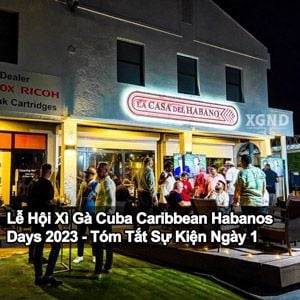 Lễ Hội Xì Gà Cuba Caribbean Habanos Days 2023 - Tóm Tắt Sự Kiện Ngày 1