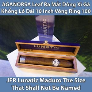 AGANORSA Leaf Ra Mắt Dòng Xì Gà Khổng Lồ Vòng Ring 100 Tên JFR Lunatic