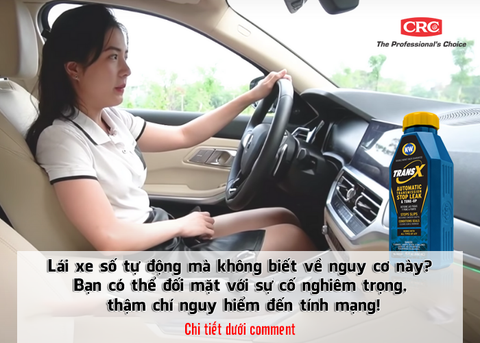 Lái xe số tự động mà không biết về nguy cơ này? Bạn có thể đối mặt với sự cố nghiêm trọng, thậm chí nguy hiểm đến tính mạng!