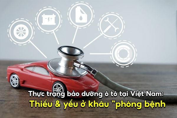 Thực trạng bảo dưỡng ô tô tại Việt Nam: Thiếu & yếu ở khâu “phòng bệnh