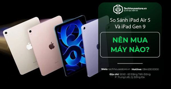 So Sánh iPad Air 5 Và iPad Gen 9 : Nên Mua Máy Nào?