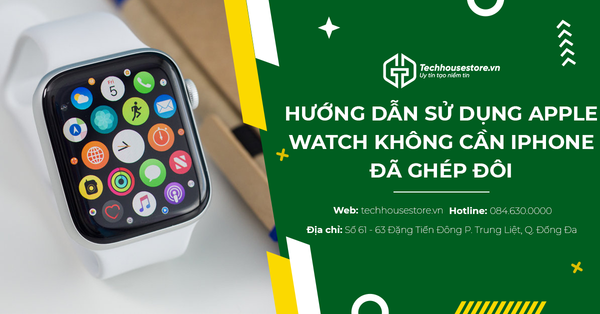 Hướng Dẫn Sử Dụng Apple Watch Không Cần iPhone Đã Ghép Đôi
